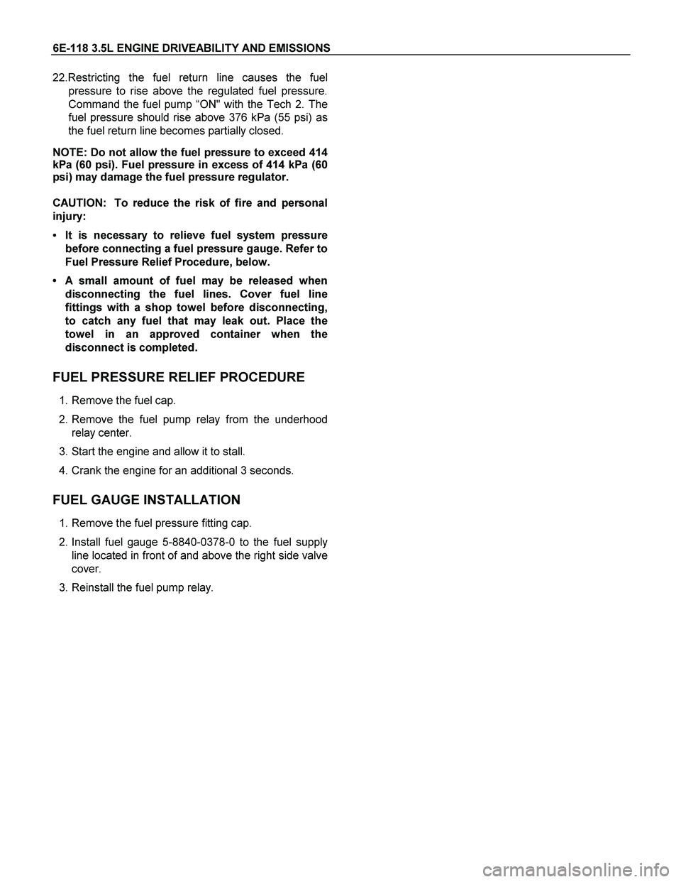 ISUZU TF SERIES 2004  Workshop Manual 6E-118 3.5L ENGINE DRIVEABILITY AND EMISSIONS 
22.Restricting the fuel return line causes the fuel
pressure to rise above the regulated fuel pressure.
Command the fuel pump “ON" with the Tech 2. The