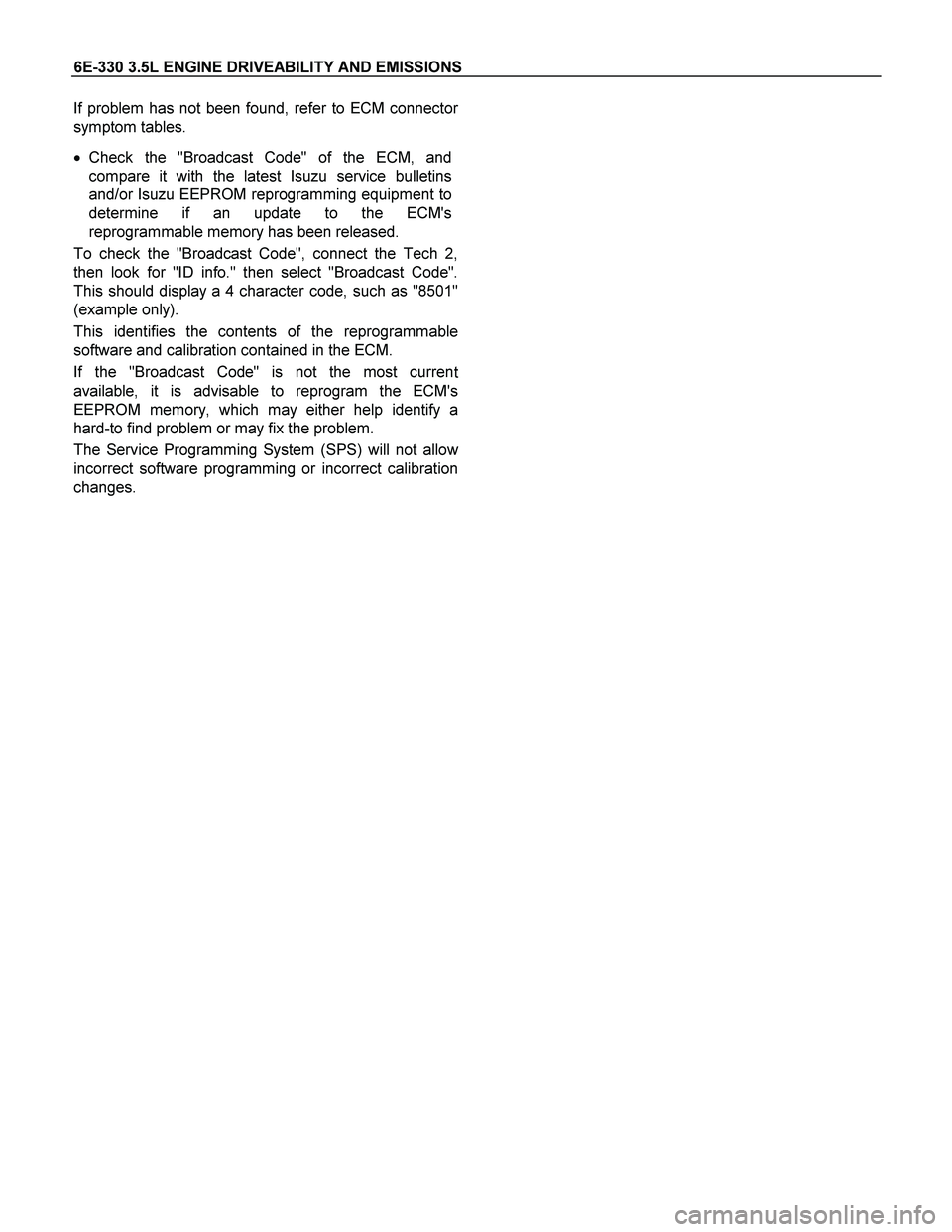 ISUZU TF SERIES 2004  Workshop Manual 6E-330 3.5L ENGINE DRIVEABILITY AND EMISSIONS 
If problem has not been found, refer to ECM connector
symptom tables. 
 Check the "Broadcast Code" of the ECM, and 
compare it with the latest Isuzu ser