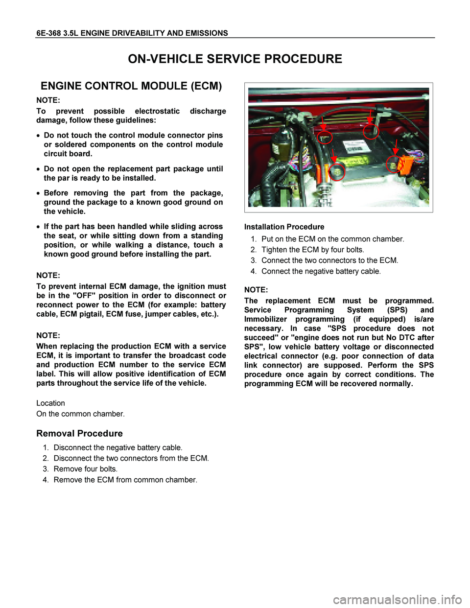 ISUZU TF SERIES 2004 Workshop Manual 6E-368 3.5L ENGINE DRIVEABILITY AND EMISSIONS
ON-VEHICLE SERVICE PROCEDURE
ENGINE CONTROL MODULE (ECM)
NOTE:
To prevent possible electrostatic discharge
damage, follow these guidelines:
Do not t ISUZU TF SERIES 2004 Workshop Manual 6E-368 3.5L ENGINE DRIVEABILITY AND EMISSIONS
ON-VEHICLE SERVICE PROCEDURE
ENGINE CONTROL MODULE (ECM)
NOTE:
To prevent possible electrostatic discharge
damage, follow these guidelines:
Do not t