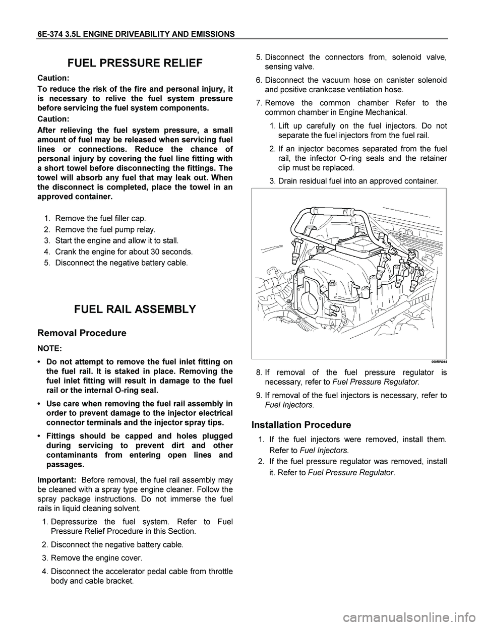 ISUZU TF SERIES 2004  Workshop Manual 6E-374 3.5L ENGINE DRIVEABILITY AND EMISSIONS 
FUEL PRESSURE RELIEF 
Caution: 
To reduce the risk of the fire and personal injury, it
is necessary to relive the fuel system pressure
before servicing t