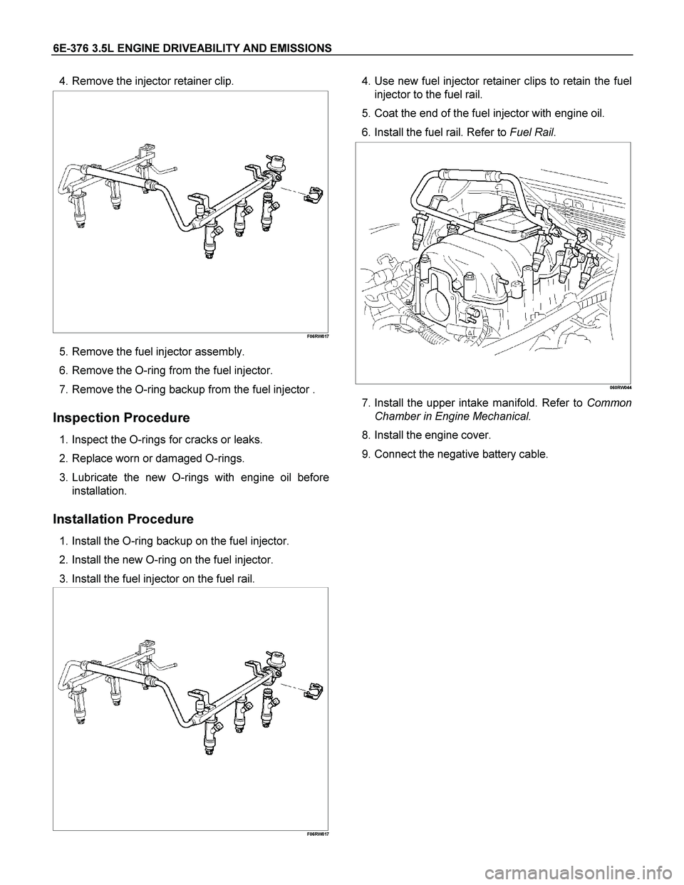 ISUZU TF SERIES 2004  Workshop Manual 6E-376 3.5L ENGINE DRIVEABILITY AND EMISSIONS 
  4. Remove the injector retainer clip.  
 
 
 
 
 
 
F06RW017
  5. Remove the fuel injector assembly.  
  6. Remove the O-ring from the fuel injector.  