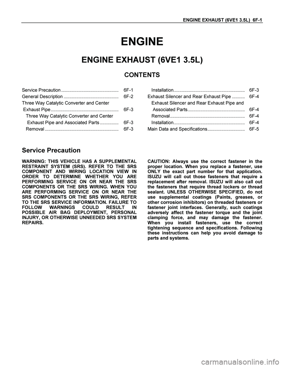 ISUZU TF SERIES 2004 Workshop Manual ENGINE EXHAUST (6VE1 3.5L) 6F-1
ENGINE
ENGINE EXHAUST (6VE1 3.5L)
CONTENTS
Service Precaution................................................. 6F-1
General Description......................... ISUZU TF SERIES 2004 Workshop Manual ENGINE EXHAUST (6VE1 3.5L) 6F-1
ENGINE
ENGINE EXHAUST (6VE1 3.5L)
CONTENTS
Service Precaution................................................. 6F-1
General Description.........................