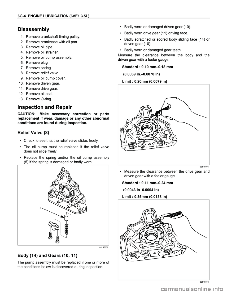 ISUZU TF SERIES 2004 Workshop Manual 6G-4 ENGINE LUBRICATION (6VE1 3.5L)
Disassembly
1. Remove crankshaft timing pulley.
2. Remove crankcase with oil pan.
3. Remove oil pipe.
4. Remove oil strainer.
5. Remove oil pump assembl ISUZU TF SERIES 2004 Workshop Manual 6G-4 ENGINE LUBRICATION (6VE1 3.5L)
Disassembly
1. Remove crankshaft timing pulley.
2. Remove crankcase with oil pan.
3. Remove oil pipe.
4. Remove oil strainer.
5. Remove oil pump assembl