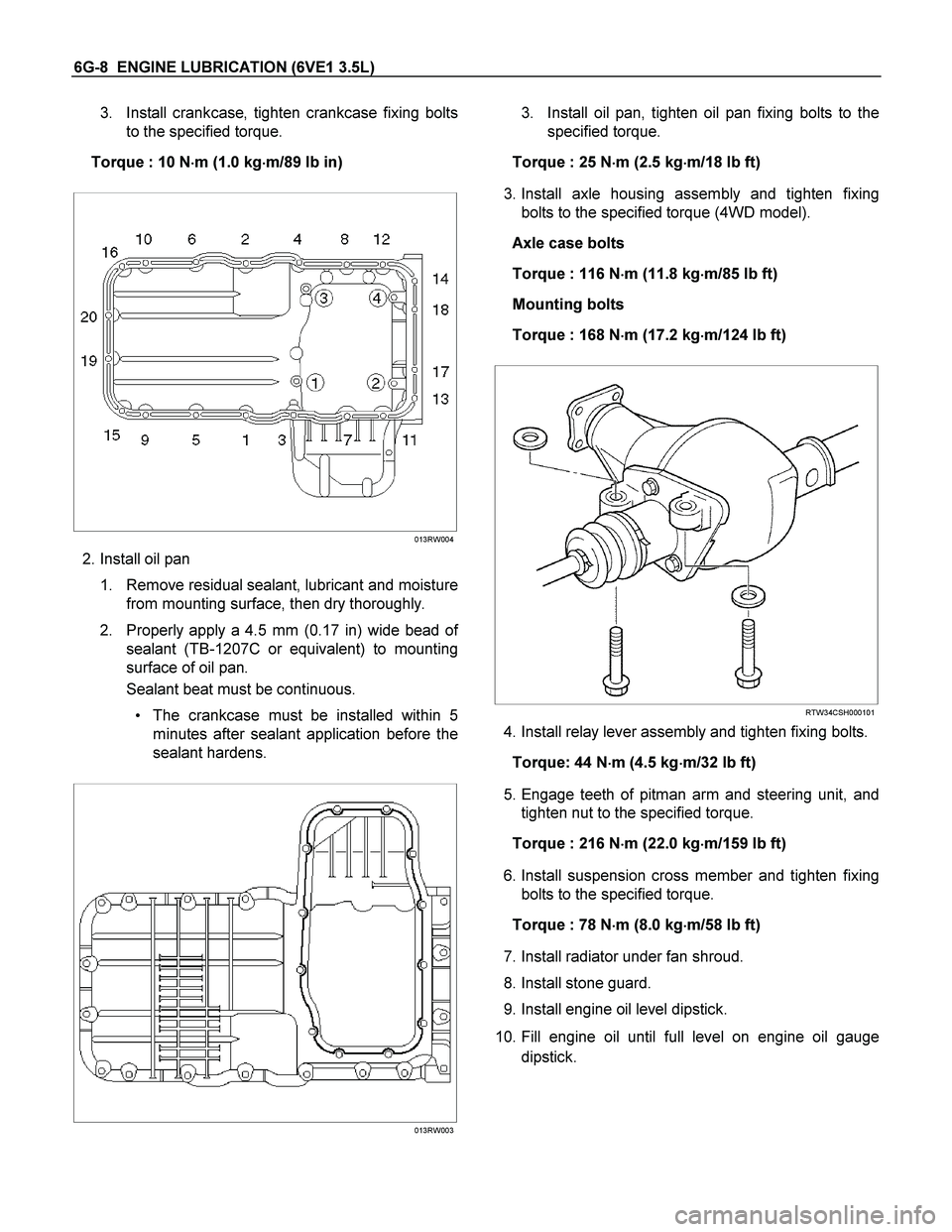 ISUZU TF SERIES 2004  Workshop Manual 6G-8  ENGINE LUBRICATION (6VE1 3.5L) 
3.  Install crankcase, tighten crankcase fixing bolts
to the specified torque. 
Torque : 10 N
 m (1.0 kg
 m/89 lb in) 
 
 
 
 
 
013RW004
 2. Install oil 