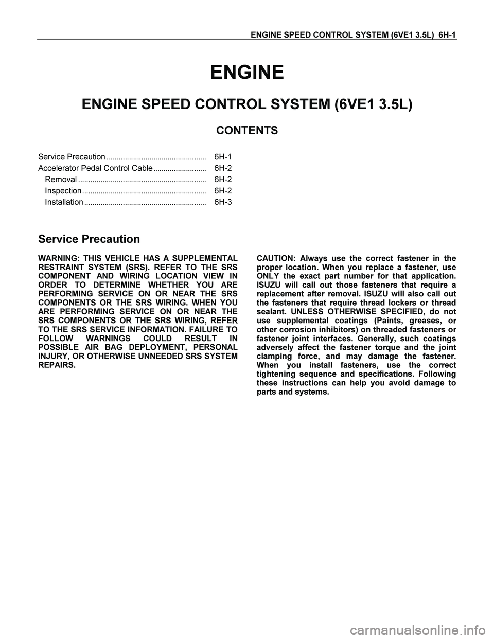 ISUZU TF SERIES 2004 Workshop Manual ENGINE SPEED CONTROL SYSTEM (6VE1 3.5L) 6H-1
ENGINE
ENGINE SPEED CONTROL SYSTEM (6VE1 3.5L)
CONTENTS
Service Precaution................................................. 6H-1
Accelerator Pedal ISUZU TF SERIES 2004 Workshop Manual ENGINE SPEED CONTROL SYSTEM (6VE1 3.5L) 6H-1
ENGINE
ENGINE SPEED CONTROL SYSTEM (6VE1 3.5L)
CONTENTS
Service Precaution................................................. 6H-1
Accelerator Pedal