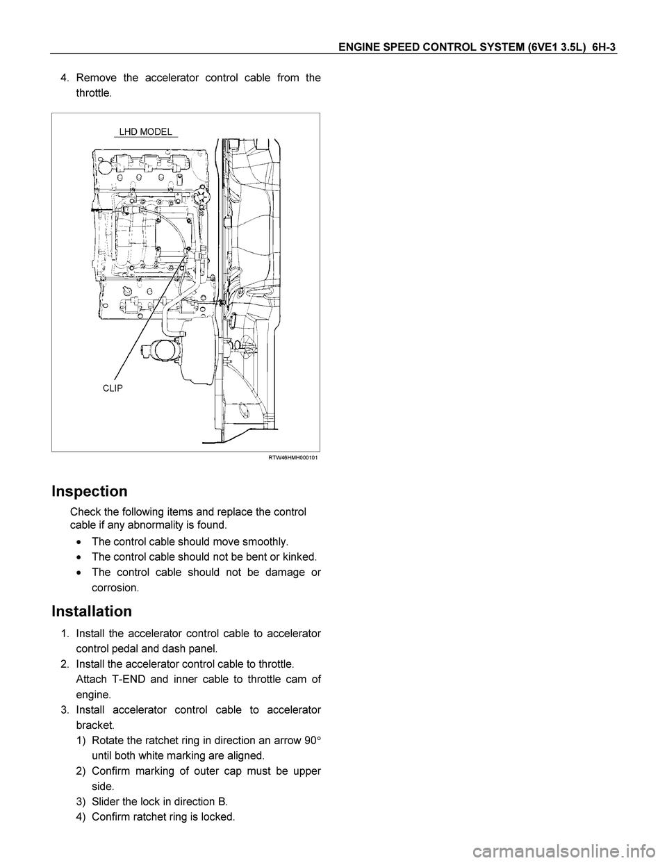 ISUZU TF SERIES 2004  Workshop Manual ENGINE SPEED CONTROL SYSTEM (6VE1 3.5L)  6H-3 
4. Remove the accelerator control cable from the
throttle. 
 
 
 
 
RTW46HMH000101
 
Inspection 
Check the following items and replace the control 
cable