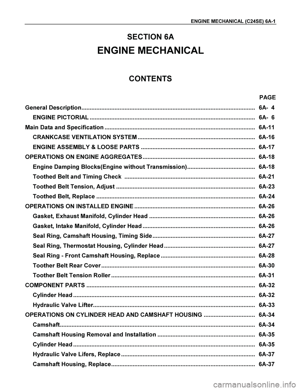 ISUZU TF SERIES 2004 Workshop Manual ENGINE MECHANICAL (C24SE) 6A-1
SECTION 6A
ENGINE MECHANICAL
CONTENTS
PAGE
General Description...................................................................................................... ISUZU TF SERIES 2004 Workshop Manual ENGINE MECHANICAL (C24SE) 6A-1
SECTION 6A
ENGINE MECHANICAL
CONTENTS
PAGE
General Description......................................................................................................