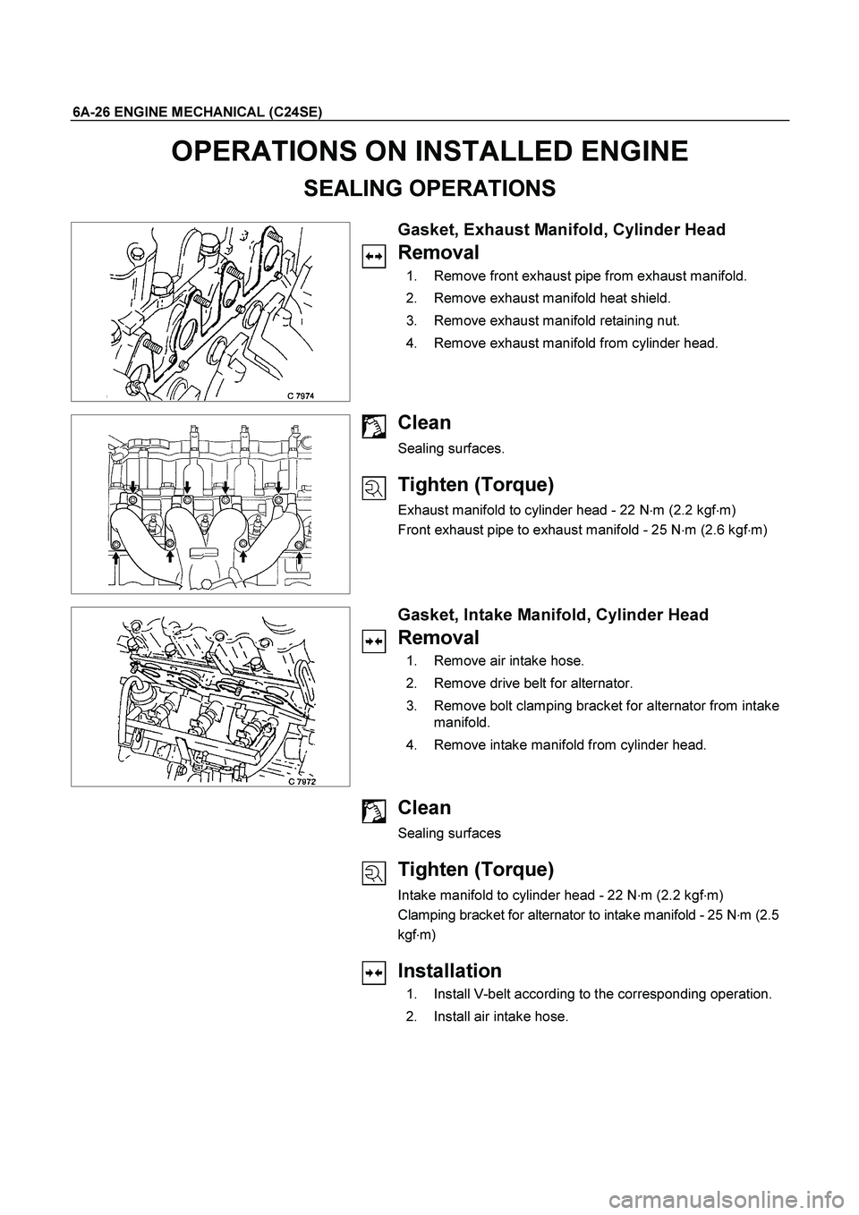 ISUZU TF SERIES 2004  Workshop Manual 6A-26 ENGINE MECHANICAL (C24SE) 
OPERATIONS ON INSTALLED ENGINE 
SEALING OPERATIONS 
  
 Gasket, Exhaust Manifold, Cylinder Head 
Removal 
  1.  Remove front exhaust pipe from exhaust manifold. 
  2. 