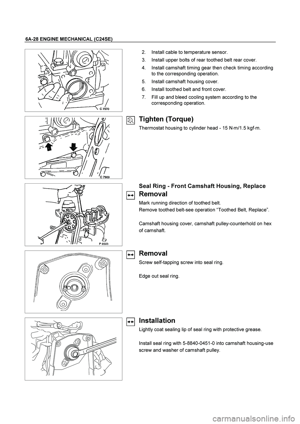 ISUZU TF SERIES 2004  Workshop Manual 6A-28 ENGINE MECHANICAL (C24SE) 
 
   
   2.  Install cable to temperature sensor. 
  3.  Install upper bolts of rear toothed belt rear cover. 
  4.  Install camshaft timing gear then check timing acc