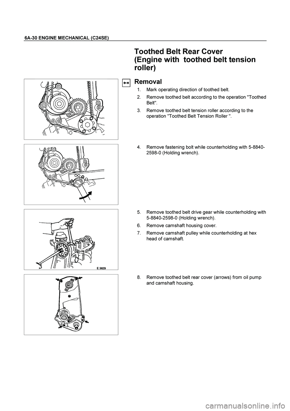 ISUZU TF SERIES 2004  Workshop Manual 6A-30 ENGINE MECHANICAL (C24SE) 
 
 Toothed Belt Rear Cover 
(Engine with  toothed belt tension 
roller) 
  
Removal 
  1.  Mark operating direction of toothed belt. 
  2.  Remove toothed belt accordi