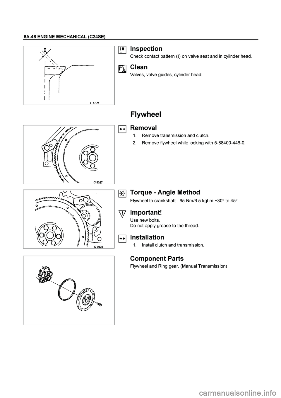 ISUZU TF SERIES 2004  Workshop Manual 6A-46 ENGINE MECHANICAL (C24SE) 
 
  
 
 
 
Inspection 
Check contact pattern (I
) on valve seat and in cylinder head. 
 
Clean 
Valves, valve guides, cylinder head. 
 
Flywheel 
  
Removal 
  1.  Rem