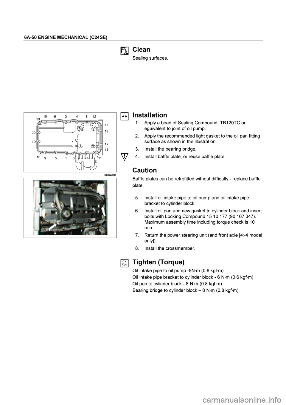 ISUZU TF SERIES 2004 Workshop Manual 6A-50 ENGINE MECHANICAL (C24SE)
Clean
Sealing surfaces.
013RW004
Installation
1. Apply a bead of Sealing Compound, TB120TC or eguivalent to joint of oi ISUZU TF SERIES 2004 Workshop Manual 6A-50 ENGINE MECHANICAL (C24SE)
Clean
Sealing surfaces.
013RW004
Installation
1. Apply a bead of Sealing Compound, TB120TC or eguivalent to joint of oi