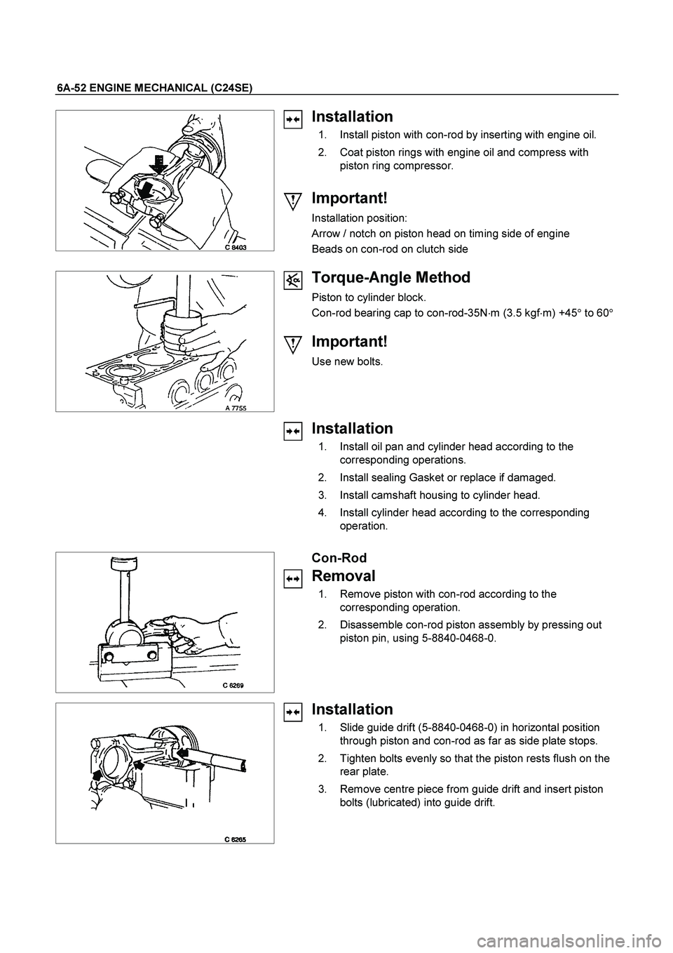 ISUZU TF SERIES 2004 Workshop Manual 6A-52 ENGINE MECHANICAL (C24SE)
Installation
1. Install piston with con-rod by inserting with engine oil.
2. Coat piston rings with engine oil and compress with
piston ring comp ISUZU TF SERIES 2004 Workshop Manual 6A-52 ENGINE MECHANICAL (C24SE)
Installation
1. Install piston with con-rod by inserting with engine oil.
2. Coat piston rings with engine oil and compress with
piston ring comp