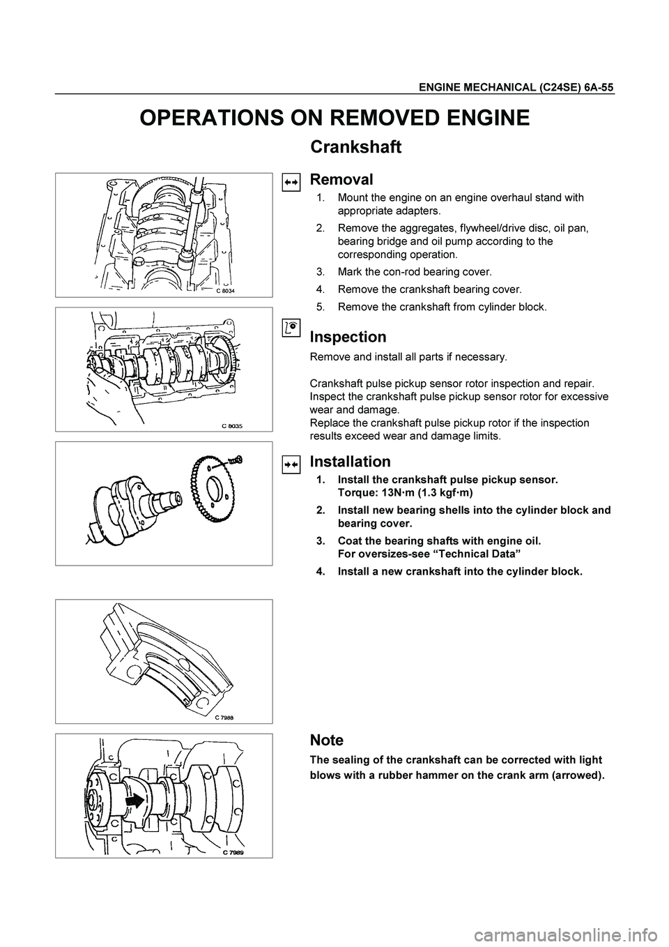 ISUZU TF SERIES 2004 Workshop Manual ENGINE MECHANICAL (C24SE) 6A-55
OPERATIONS ON REMOVED ENGINE
Crankshaft
Removal
1. Mount the engine on an engine overhaul stand with
appropriate ad ISUZU TF SERIES 2004 Workshop Manual ENGINE MECHANICAL (C24SE) 6A-55
OPERATIONS ON REMOVED ENGINE
Crankshaft
Removal
1. Mount the engine on an engine overhaul stand with
appropriate ad