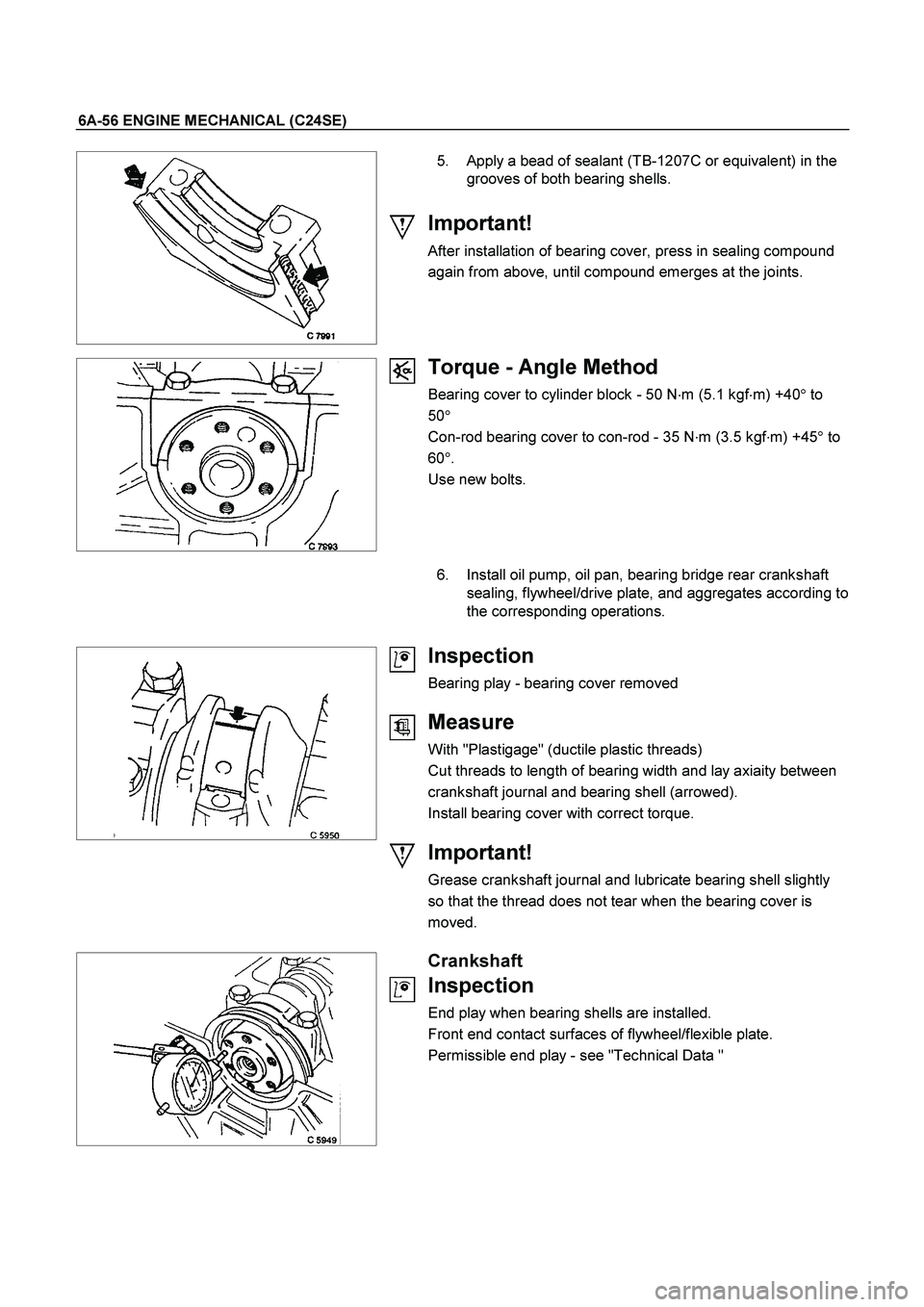 ISUZU TF SERIES 2004  Workshop Manual 6A-56 ENGINE MECHANICAL (C24SE) 
 
   
 
 
   5.  Apply a bead of sealant (TB-1207C or equivalent) in the 
grooves of both bearing shells. 
 
Important! 
After installation of bearing cover, press in 