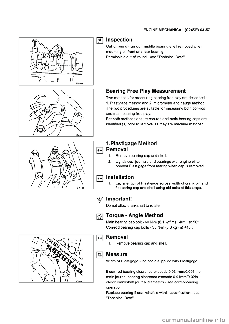 ISUZU TF SERIES 2004  Workshop Manual ENGINE MECHANICAL (C24SE) 6A-57 
 
   
Inspection 
Out-of-round (run-out)-middle bearing shell removed when 
mounting on front and rear bearing. 
Permissible out-of-round - see "Technical Data" 
 
 
 