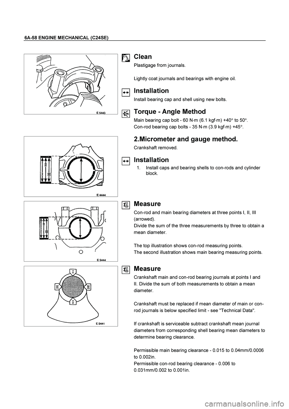 ISUZU TF SERIES 2004 Workshop Manual 6A-58 ENGINE MECHANICAL (C24SE)
Clean
Plastigage from journals.
Lightly coat journals and bearings with engine oil.
Installation
Install bearing cap and shell using new bolt ISUZU TF SERIES 2004 Workshop Manual 6A-58 ENGINE MECHANICAL (C24SE)
Clean
Plastigage from journals.
Lightly coat journals and bearings with engine oil.
Installation
Install bearing cap and shell using new bolt