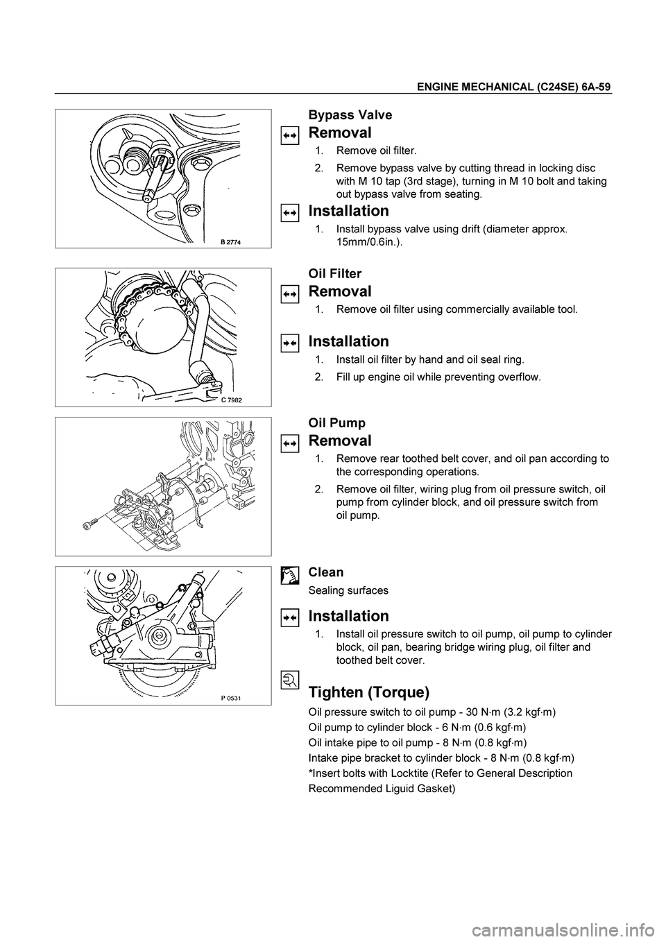 ISUZU TF SERIES 2004  Workshop Manual ENGINE MECHANICAL (C24SE) 6A-59 
 
   
 
 
 
 
Bypass Valve 
Removal 
 1.  Remove oil filter. 
  2.  Remove bypass valve by cutting thread in locking disc 
with M 10 tap (3rd stage), turning in M 10 b