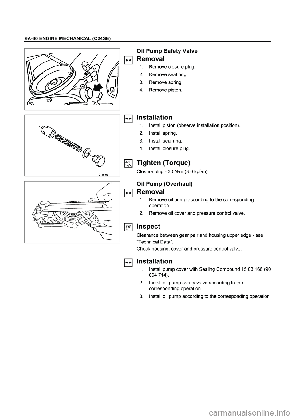 ISUZU TF SERIES 2004  Workshop Manual 6A-60 ENGINE MECHANICAL (C24SE) 
  
 Oil Pump Safety Valve 
Removal 
 1.  Remove closure plug. 
 2.  Remove seal ring. 
 3.  Remove spring. 
 4.  Remove piston. 
 
  
 
 
 
 
 
 
Installation 
  1.  I