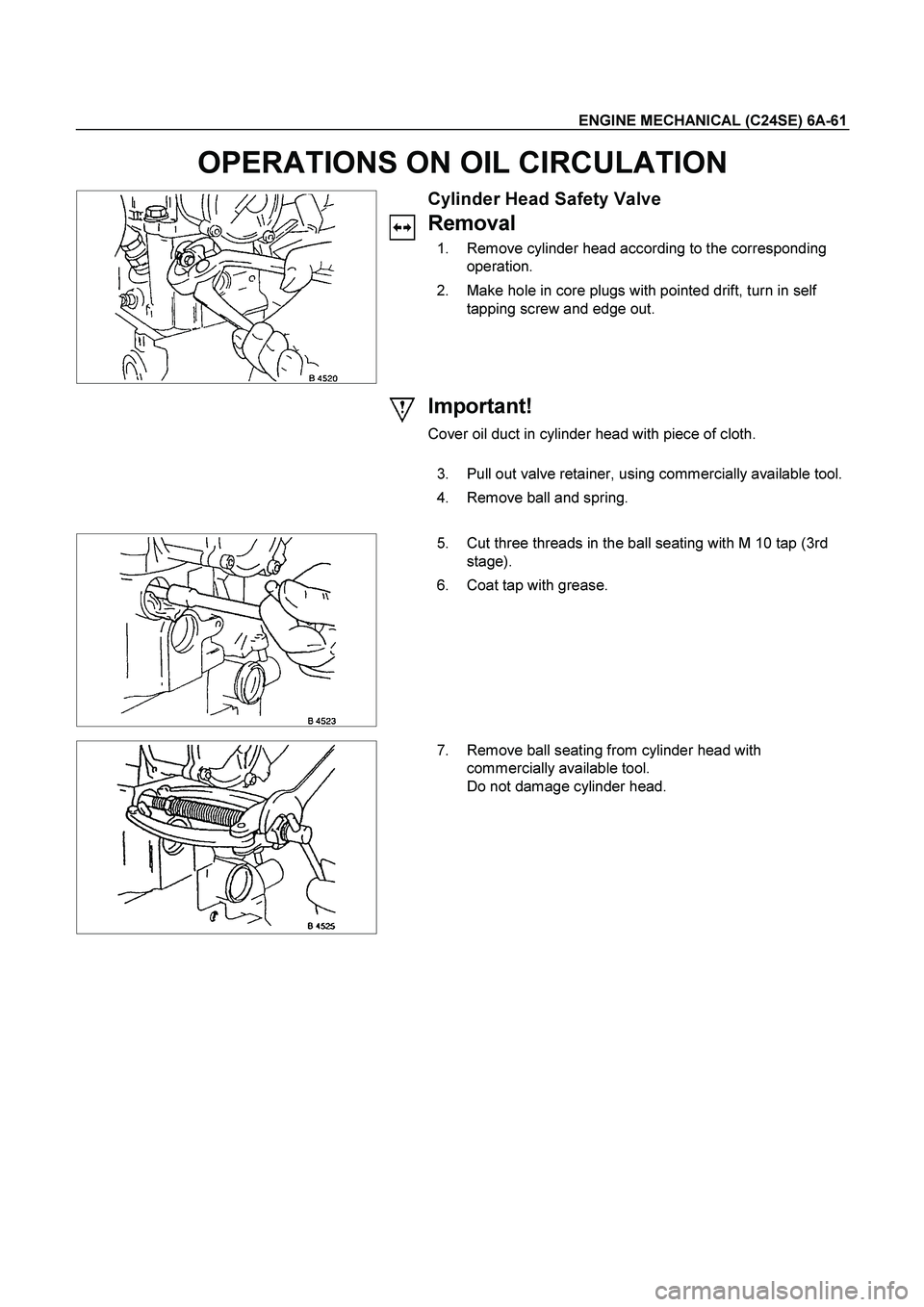 ISUZU TF SERIES 2004  Workshop Manual ENGINE MECHANICAL (C24SE) 6A-61 
OPERATIONS ON OIL CIRCULATION 
  
 Cylinder Head Safety Valve 
Removal 
  1.  Remove cylinder head according to the corresponding 
operation. 
  2.  Make hole in core 