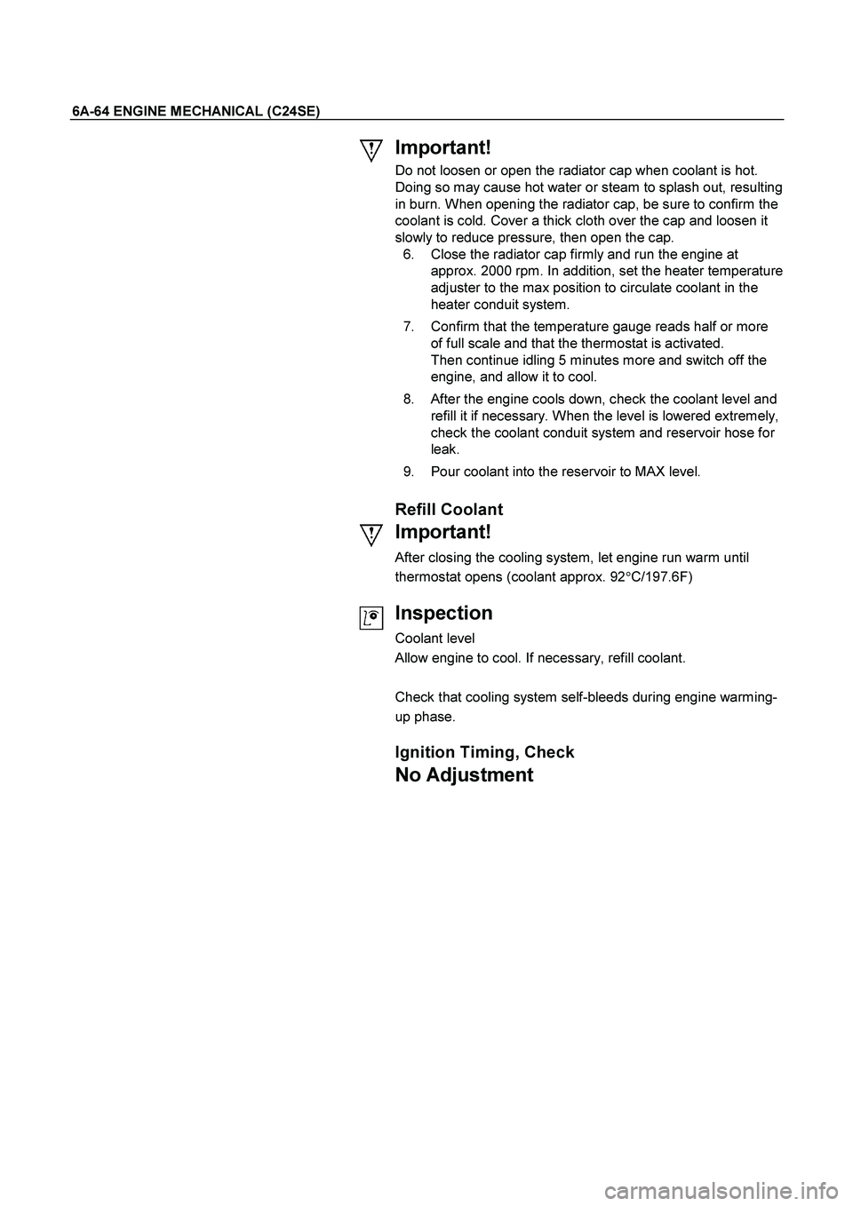 ISUZU TF SERIES 2004 Workshop Manual 6A-64 ENGINE MECHANICAL (C24SE)
Important!
Do not loosen or open the radiator cap when coolant is hot.
Doing so may cause hot water or steam to splash out, resulting
in burn. When opening the rad ISUZU TF SERIES 2004 Workshop Manual 6A-64 ENGINE MECHANICAL (C24SE)
Important!
Do not loosen or open the radiator cap when coolant is hot.
Doing so may cause hot water or steam to splash out, resulting
in burn. When opening the rad