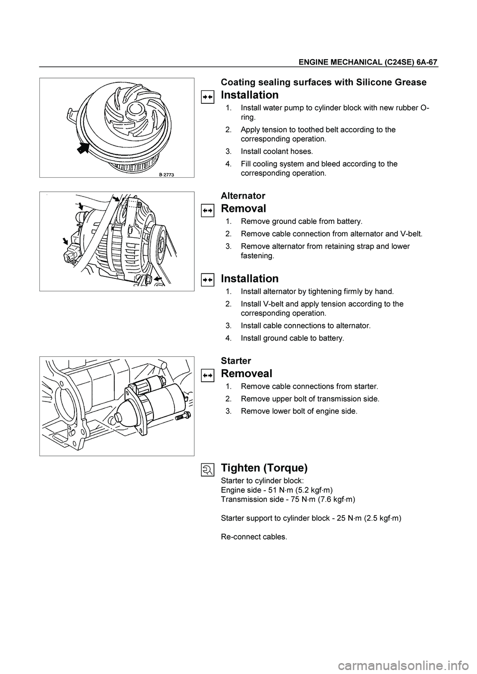 ISUZU TF SERIES 2004  Workshop Manual ENGINE MECHANICAL (C24SE) 6A-67 
  
 Coating sealing surfaces with Silicone Grease 
Installation 
  1.  Install water pump to cylinder block with new rubber O-
ring. 
  2.  Apply tension to toothed be