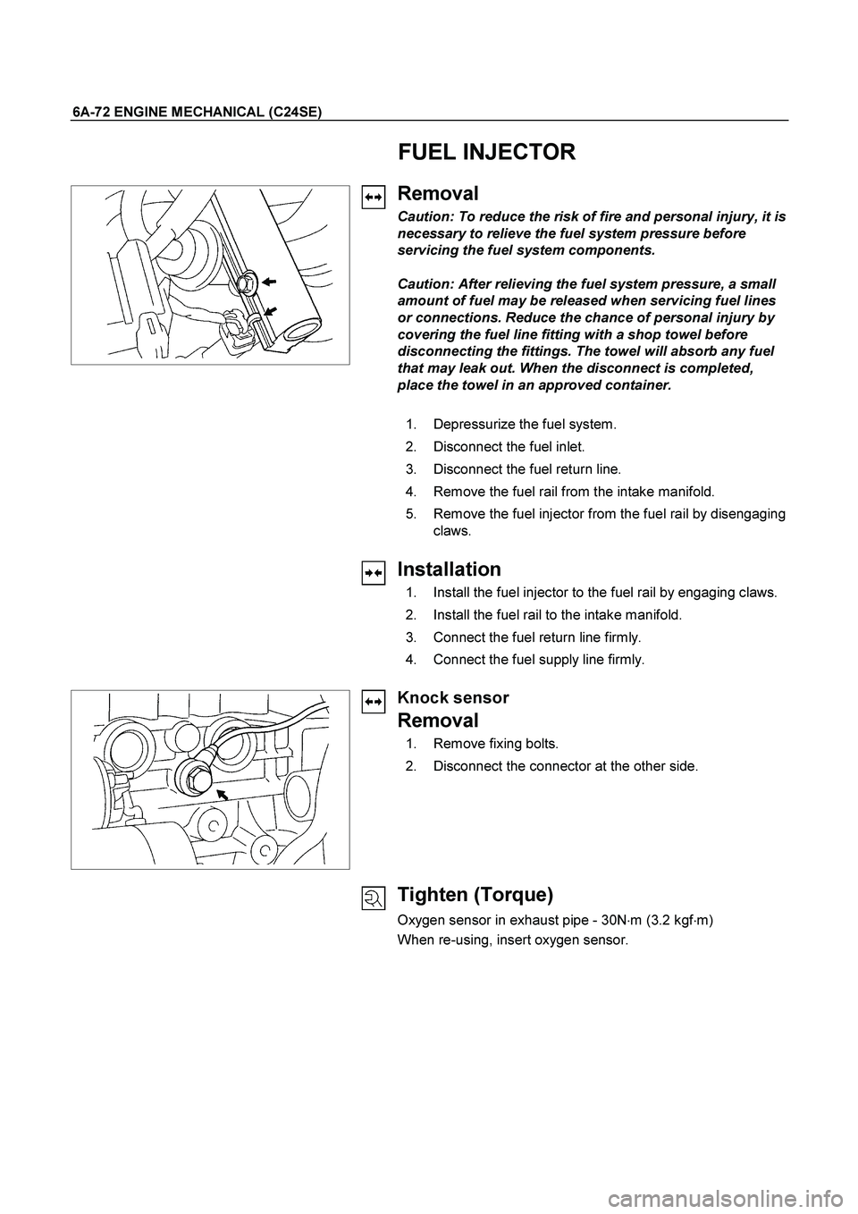 ISUZU TF SERIES 2004 Workshop Manual 6A-72 ENGINE MECHANICAL (C24SE)
FUEL INJECTOR
Removal
Caution: To reduce the risk of fire and personal injury, it is
necessary to relieve the fuel system pressure before
servicing the fue ISUZU TF SERIES 2004 Workshop Manual 6A-72 ENGINE MECHANICAL (C24SE)
FUEL INJECTOR
Removal
Caution: To reduce the risk of fire and personal injury, it is
necessary to relieve the fuel system pressure before
servicing the fue