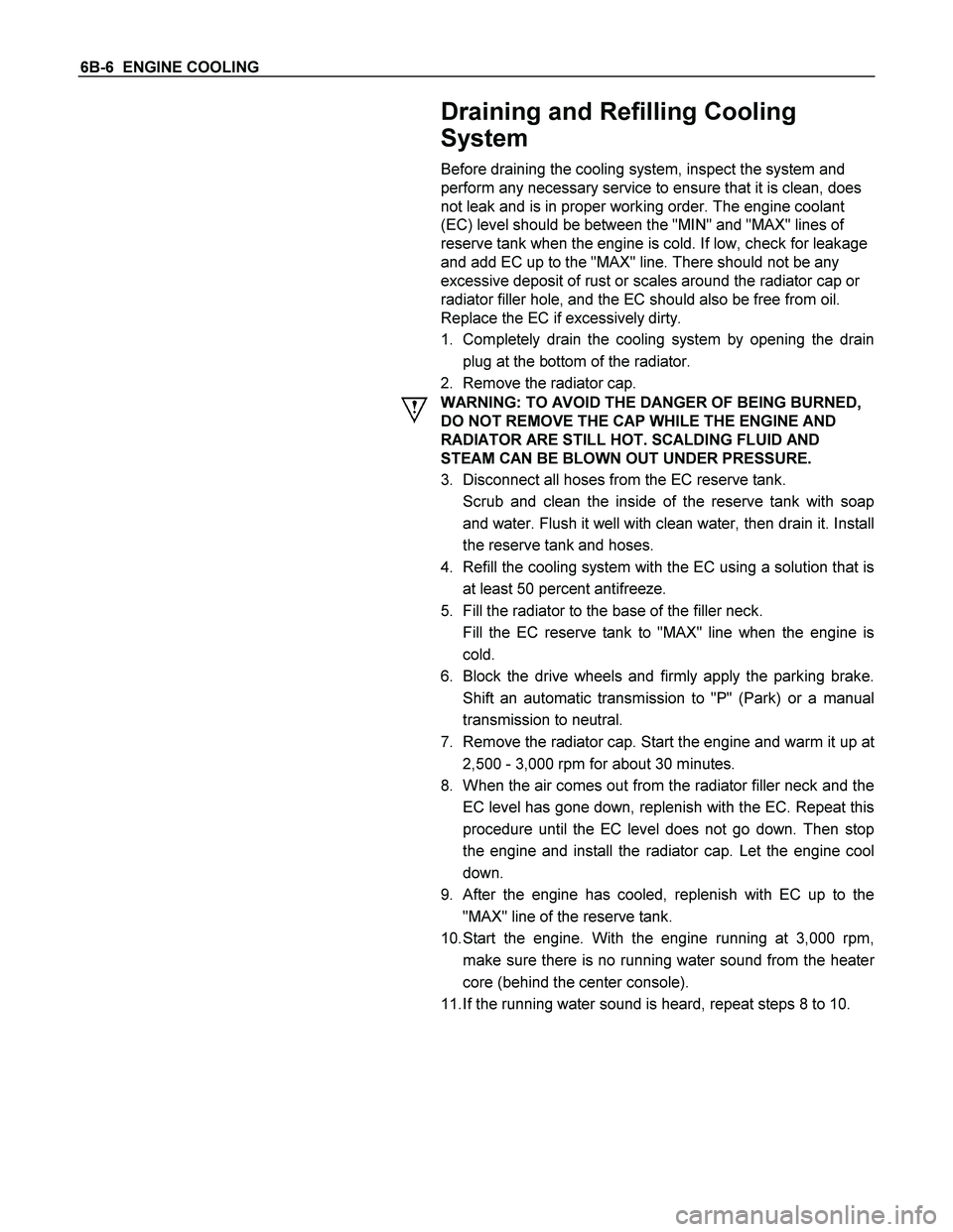 ISUZU TF SERIES 2004 Workshop Manual 6B-6 ENGINE COOLING
Draining and Refilling Cooling
System
Before draining the cooling system, inspect the system and
perform any necessary service to ensure tha ISUZU TF SERIES 2004 Workshop Manual 6B-6 ENGINE COOLING
Draining and Refilling Cooling
System
Before draining the cooling system, inspect the system and
perform any necessary service to ensure tha
