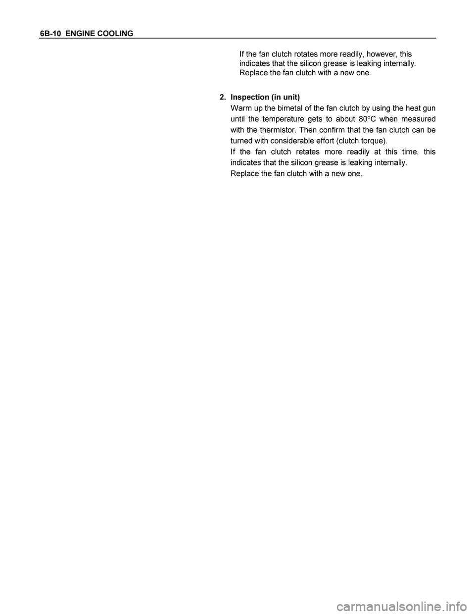 ISUZU TF SERIES 2004  Workshop Manual 6B-10  ENGINE COOLING 
    If the fan clutch rotates more readily, however, this 
indicates that the silicon grease is leaking internally. 
Replace the fan clutch with a new one. 
 
2.  Inspection (in
