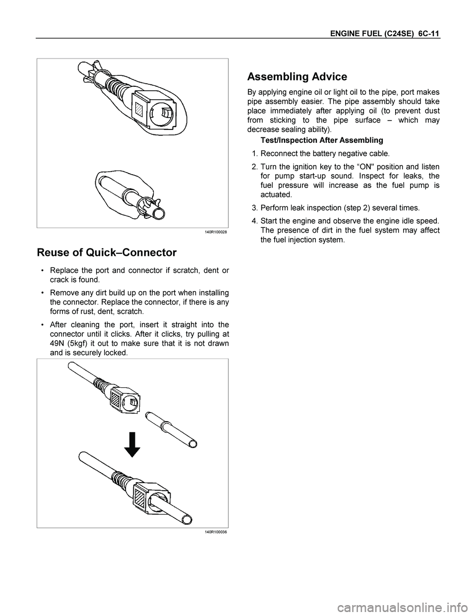 ISUZU TF SERIES 2004 Workshop Manual ENGINE FUEL (C24SE) 6C-11
140R100028
Reuse of Quick–Connector
Replace the port and connector if scratch, dent or
crack is found.
Remove any dirt build up on the port when installin ISUZU TF SERIES 2004 Workshop Manual ENGINE FUEL (C24SE) 6C-11
140R100028
Reuse of Quick–Connector
Replace the port and connector if scratch, dent or
crack is found.
Remove any dirt build up on the port when installin