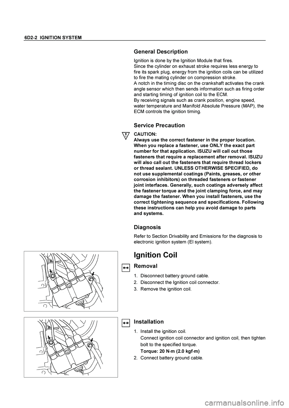ISUZU TF SERIES 2004 Workshop Manual 6D2-2 IGNITION SYSTEM
General Description
Ignition is done by the Ignition Module that fires.
Since the cylinder on exhaust stroke requires less energy to
fire its spark plug, energy from ISUZU TF SERIES 2004 Workshop Manual 6D2-2 IGNITION SYSTEM
General Description
Ignition is done by the Ignition Module that fires.
Since the cylinder on exhaust stroke requires less energy to
fire its spark plug, energy from