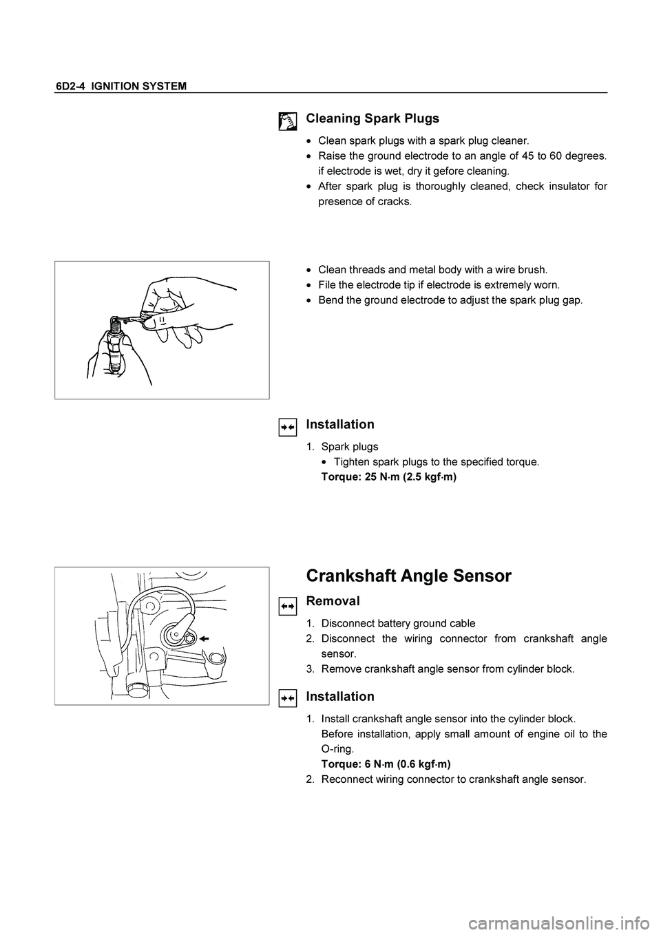 ISUZU TF SERIES 2004  Workshop Manual 6D2-4  IGNITION SYSTEM 
 
 
Cleaning Spark Plugs 

  Clean spark plugs with a spark plug cleaner. 
  Raise the ground electrode to an angle of 45 to 60 degrees.
if electrode is wet, dry it gefore cl