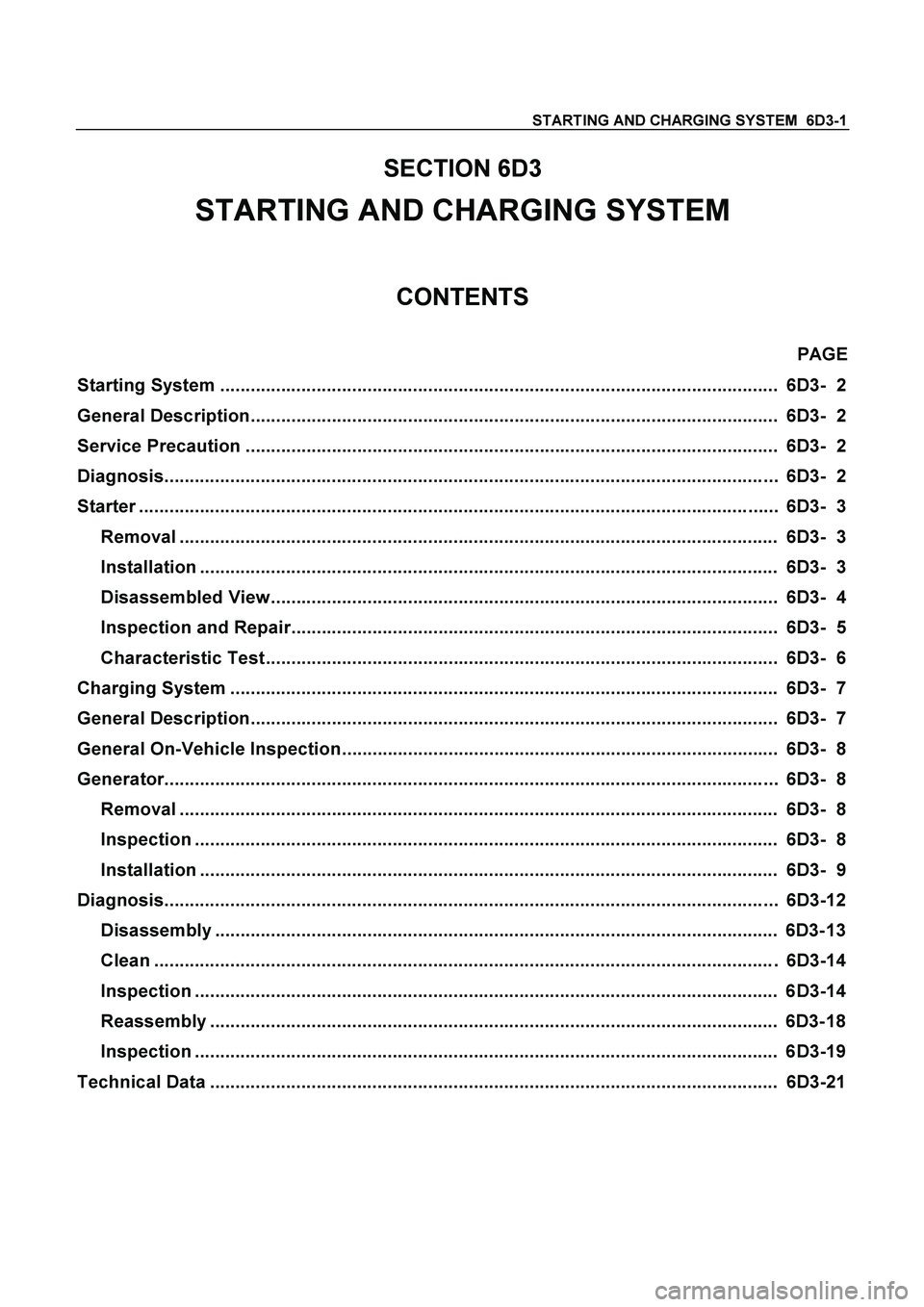 ISUZU TF SERIES 2004 Workshop Manual STARTING AND CHARGING SYSTEM 6D3-1
SECTION 6D3
STARTING AND CHARGING SYSTEM
CONTENTS
PAGE
Starting System ........................................................................................ ISUZU TF SERIES 2004 Workshop Manual STARTING AND CHARGING SYSTEM 6D3-1
SECTION 6D3
STARTING AND CHARGING SYSTEM
CONTENTS
PAGE
Starting System ........................................................................................
