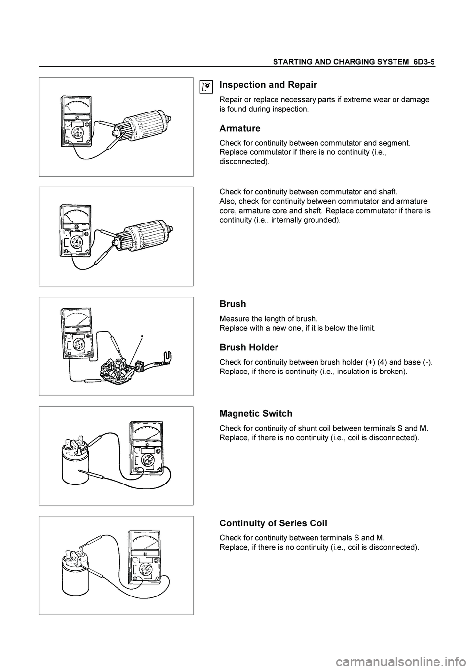 ISUZU TF SERIES 2004 Workshop Manual STARTING AND CHARGING SYSTEM 6D3-5
Inspection and Repair
Repair or replace necessary parts if extreme wear or damage
is found during inspection.
Armature
Check for continuity between comm ISUZU TF SERIES 2004 Workshop Manual STARTING AND CHARGING SYSTEM 6D3-5
Inspection and Repair
Repair or replace necessary parts if extreme wear or damage
is found during inspection.
Armature
Check for continuity between comm