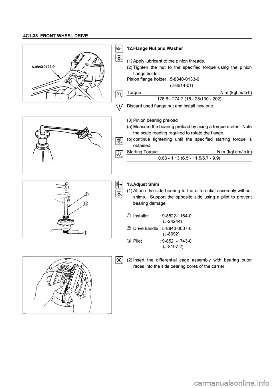 ISUZU TF SERIES 2004  Workshop Manual 4C1-38  FRONT WHEEL DRIVE 
  
 
 
 
 
 
 12. Flange Nut and Washer 
 
(1) Apply lubricant to the pinion threads. 
(2) Tighten the nut to the specified torque using the pinion
flange holder. 
Pinion fl