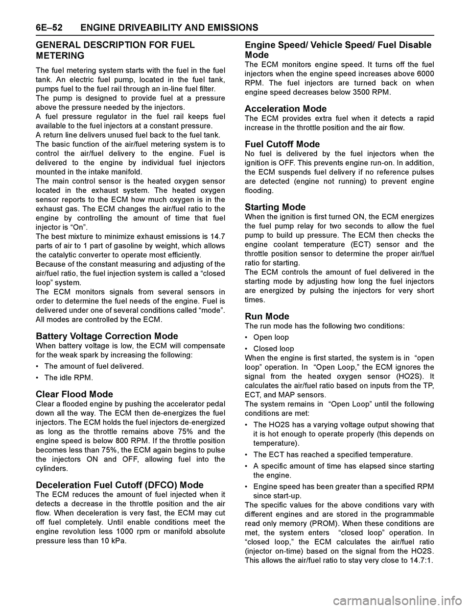 ISUZU TF SERIES 2004 Workshop Manual 6E–52 ENGINE DRIVEABILITY AND EMISSIONS
GENERAL DESCRIPTION FOR FUEL
METERING
The fuel metering system starts with the fuel in the fuel
tank. An electric fuel pump, located in the fuel tank,
pumps ISUZU TF SERIES 2004 Workshop Manual 6E–52 ENGINE DRIVEABILITY AND EMISSIONS
GENERAL DESCRIPTION FOR FUEL
METERING
The fuel metering system starts with the fuel in the fuel
tank. An electric fuel pump, located in the fuel tank,
pumps
