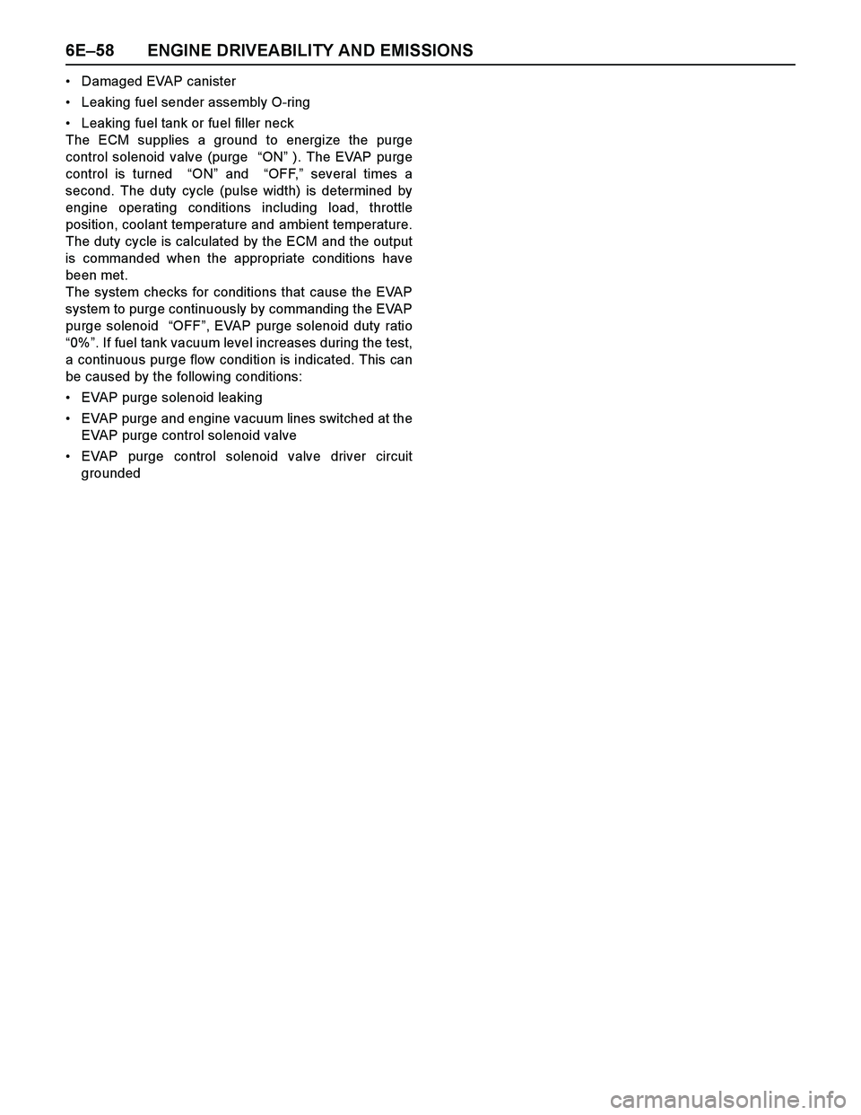 ISUZU TF SERIES 2004  Workshop Manual 6E–58 ENGINE DRIVEABILITY AND EMISSIONS
Damaged EVAP canister
Leaking fuel sender assembly O-ring
Leaking fuel tank or fuel filler neck
The ECM supplies a ground to energize the purge
control sol