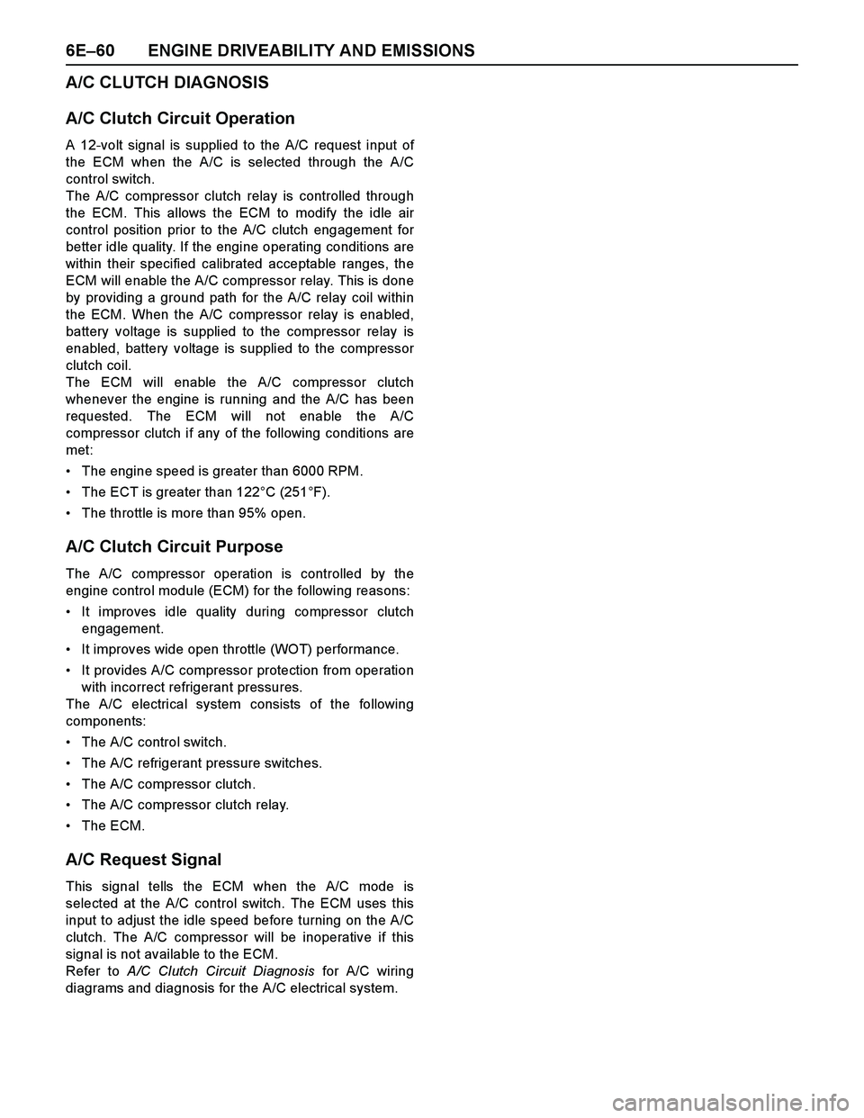 ISUZU TF SERIES 2004  Workshop Manual 6E–60 ENGINE DRIVEABILITY AND EMISSIONS
A/C CLUTCH DIAGNOSIS
A/C Clutch Circuit Operation
A 12-volt signal is supplied to the A/C request input of
the ECM when the A/C is selected through the A/C
co