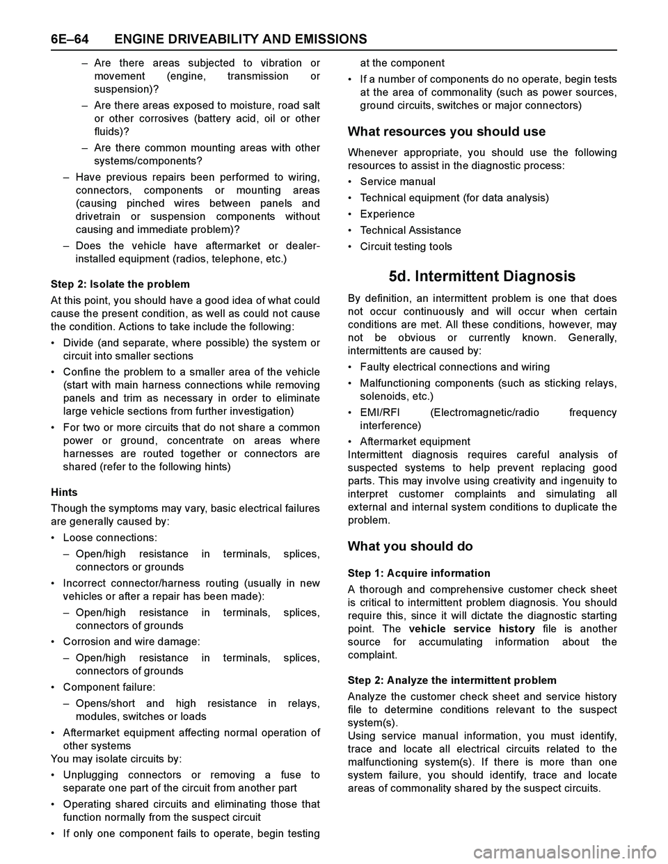 ISUZU TF SERIES 2004  Workshop Manual 6E–64 ENGINE DRIVEABILITY AND EMISSIONS
–Are there areas subjected to vibration or
movement (engine, transmission or
suspension)?
–Are there areas ex posed to moisture, road salt
or other corros