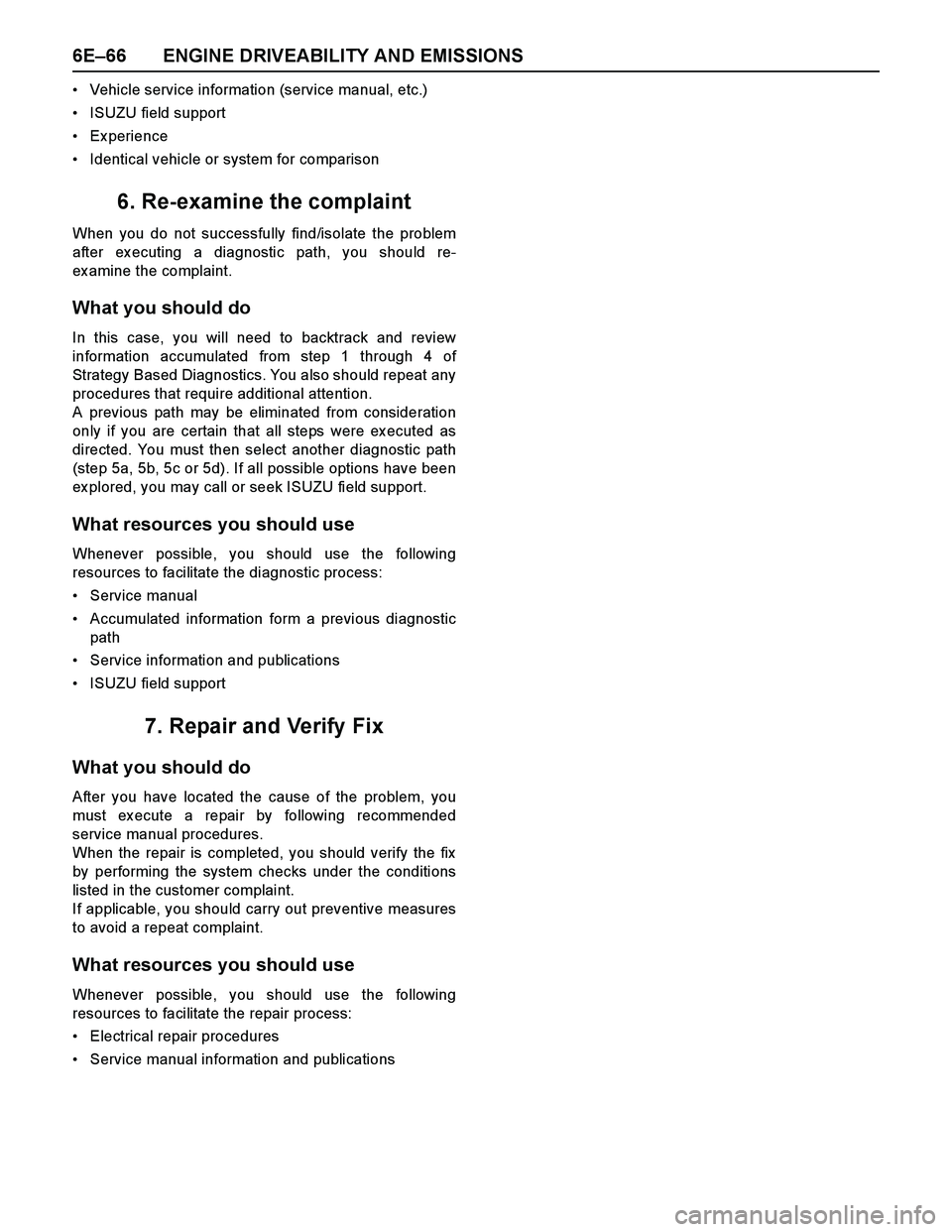 ISUZU TF SERIES 2004 Workshop Manual 6E–66 ENGINE DRIVEABILITY AND EMISSIONS
Vehicle service information (service manual, etc.)
ISUZU field support
Ex perience
Identical vehicle or system for comparison
6. Re-examine the complaint
ISUZU TF SERIES 2004 Workshop Manual 6E–66 ENGINE DRIVEABILITY AND EMISSIONS
Vehicle service information (service manual, etc.)
ISUZU field support
Ex perience
Identical vehicle or system for comparison
6. Re-examine the complaint