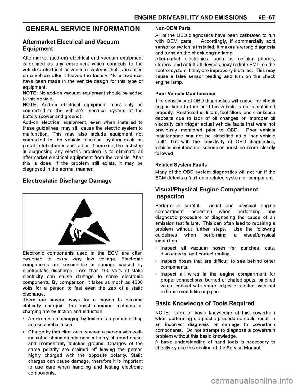 ISUZU TF SERIES 2004  Workshop Manual ENGINE DRIVEABILITY AND EMISSIONS 6E–67
GENERAL SERVICE INFORMATION
Aftermarket Electrical and Vacuum 
Equipment
Aftermarket (add-on) electrical and vacuum equipment
is defined as any equipment whic