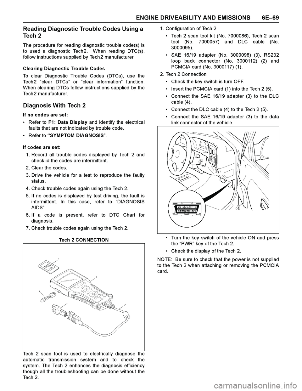 ISUZU TF SERIES 2004  Workshop Manual ENGINE DRIVEABILITY AND EMISSIONS 6E–69
Reading Diagnostic Trouble Codes Using a 
Tech 2
The procedure for reading diagnostic trouble code(s) is
to used a diagnostic Tech 2.  When reading DTC(s),
fo