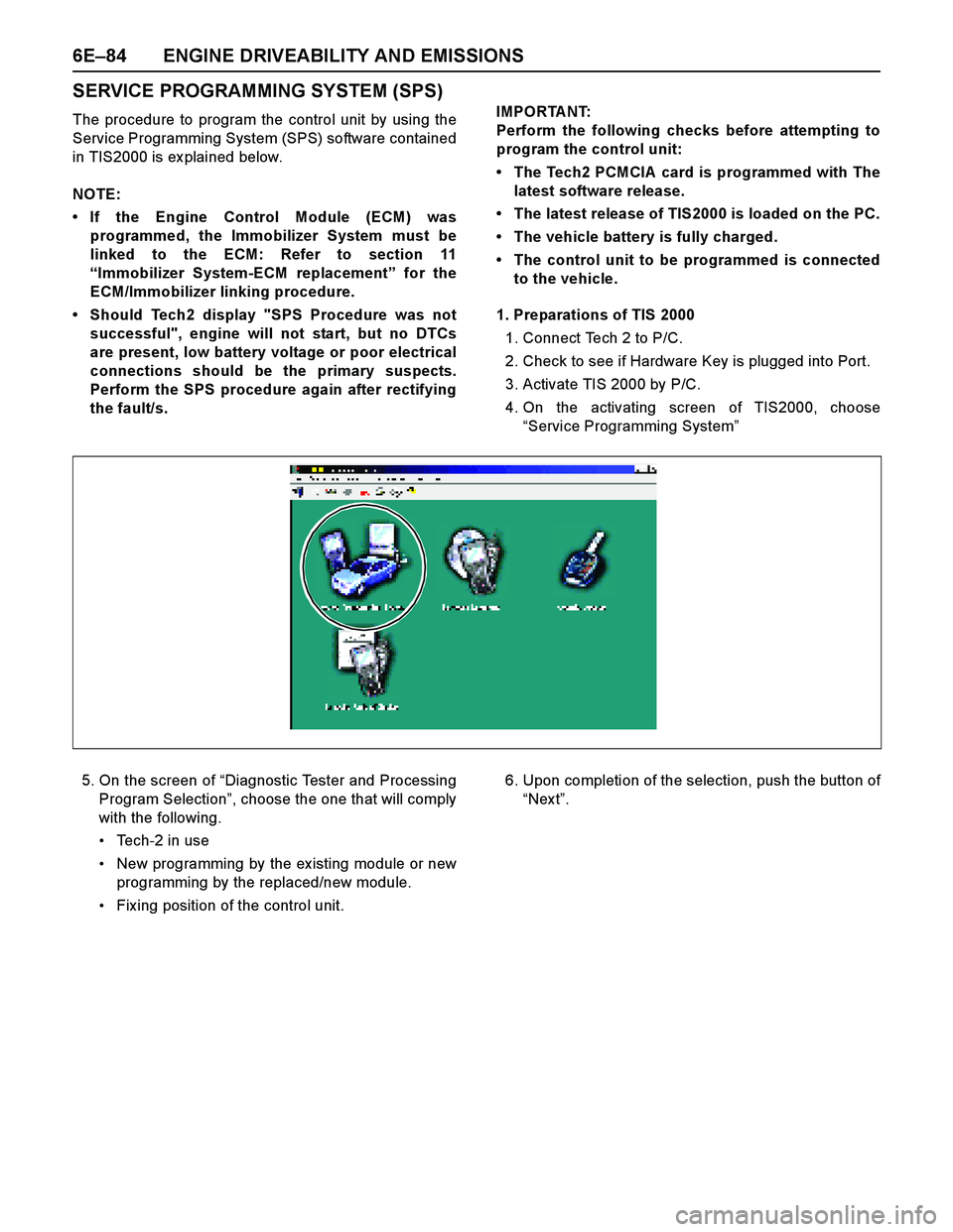 ISUZU TF SERIES 2004  Workshop Manual 6E–84 ENGINE DRIVEABILITY AND EMISSIONS
SERVICE PROGRAMMING SYSTEM (SPS)
The procedure to program the control unit by using the
Service Programming System (SPS) software contained
in TIS2000 is ex p