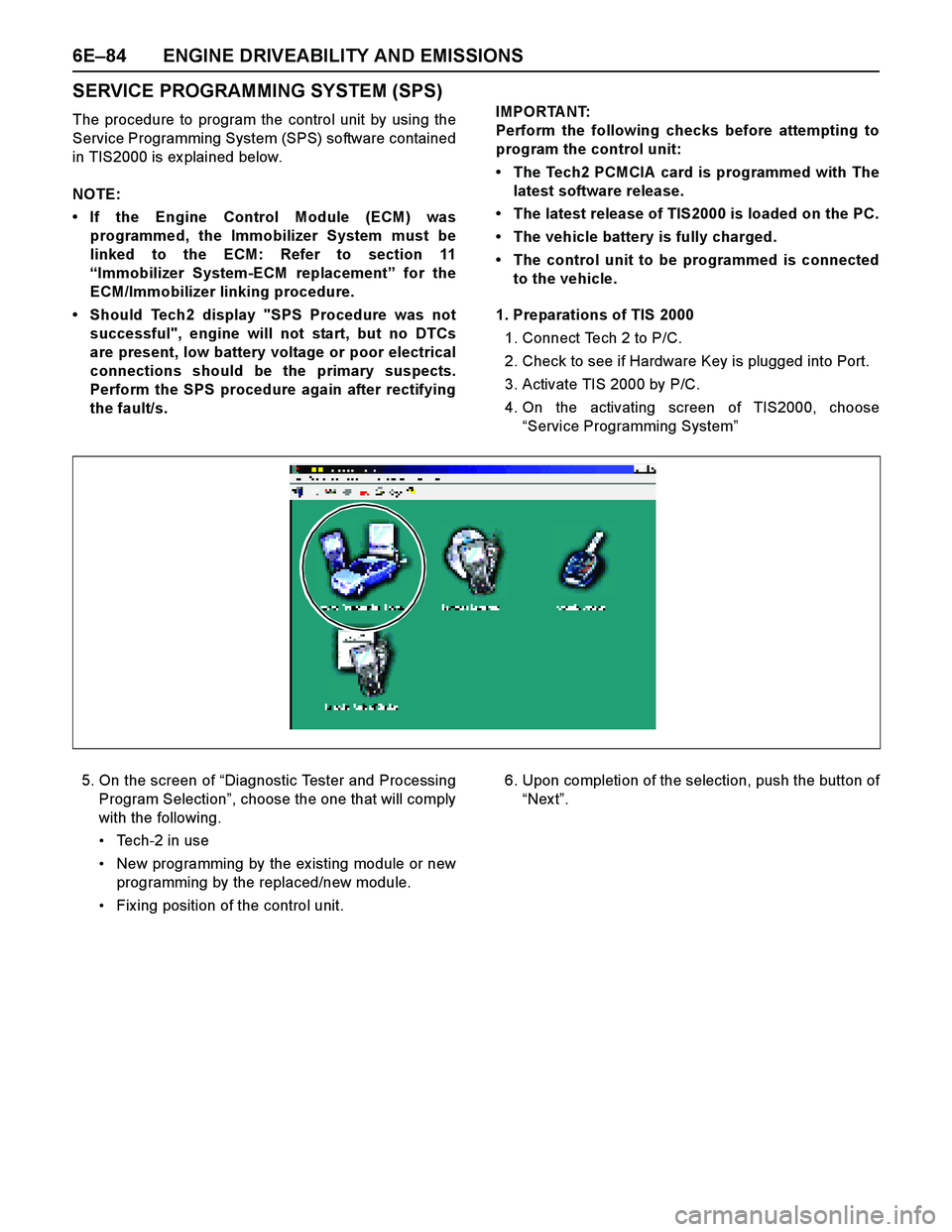 ISUZU TF SERIES 2004 Workshop Manual 6E–84 ENGINE DRIVEABILITY AND EMISSIONS
SERVICE PROGRAMMING SYSTEM (SPS)
The procedure to program the control unit by using the
Service Programming System (SPS) software contained
in TIS2000 is ex p ISUZU TF SERIES 2004 Workshop Manual 6E–84 ENGINE DRIVEABILITY AND EMISSIONS
SERVICE PROGRAMMING SYSTEM (SPS)
The procedure to program the control unit by using the
Service Programming System (SPS) software contained
in TIS2000 is ex p