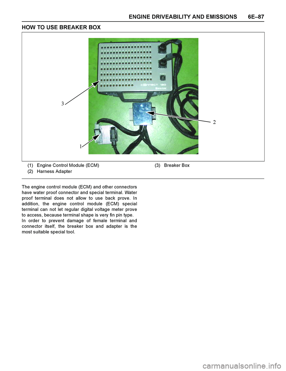 ISUZU TF SERIES 2004  Workshop Manual ENGINE DRIVEABILITY AND EMISSIONS 6E–87
HOW TO USE BREAKER BOX
The engine control module (ECM) and other connectors
have water proof connector and special terminal. Water
proof terminal does not all