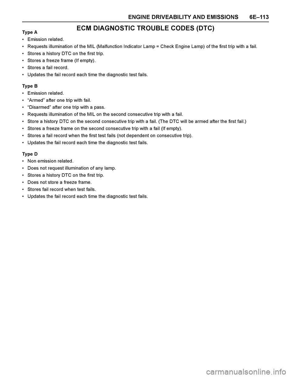 ISUZU TF SERIES 2004 Workshop Manual ENGINE DRIVEABILITY AND EMISSIONS 6E–11 3
ECM DIAGNOSTIC TROUBLE CODES (DTC)Type A
Emission related.
Requests illumination of the MIL (Malfunction Indicator Lamp = Check Engine Lamp) of the first ISUZU TF SERIES 2004 Workshop Manual ENGINE DRIVEABILITY AND EMISSIONS 6E–11 3
ECM DIAGNOSTIC TROUBLE CODES (DTC)Type A
Emission related.
Requests illumination of the MIL (Malfunction Indicator Lamp = Check Engine Lamp) of the first