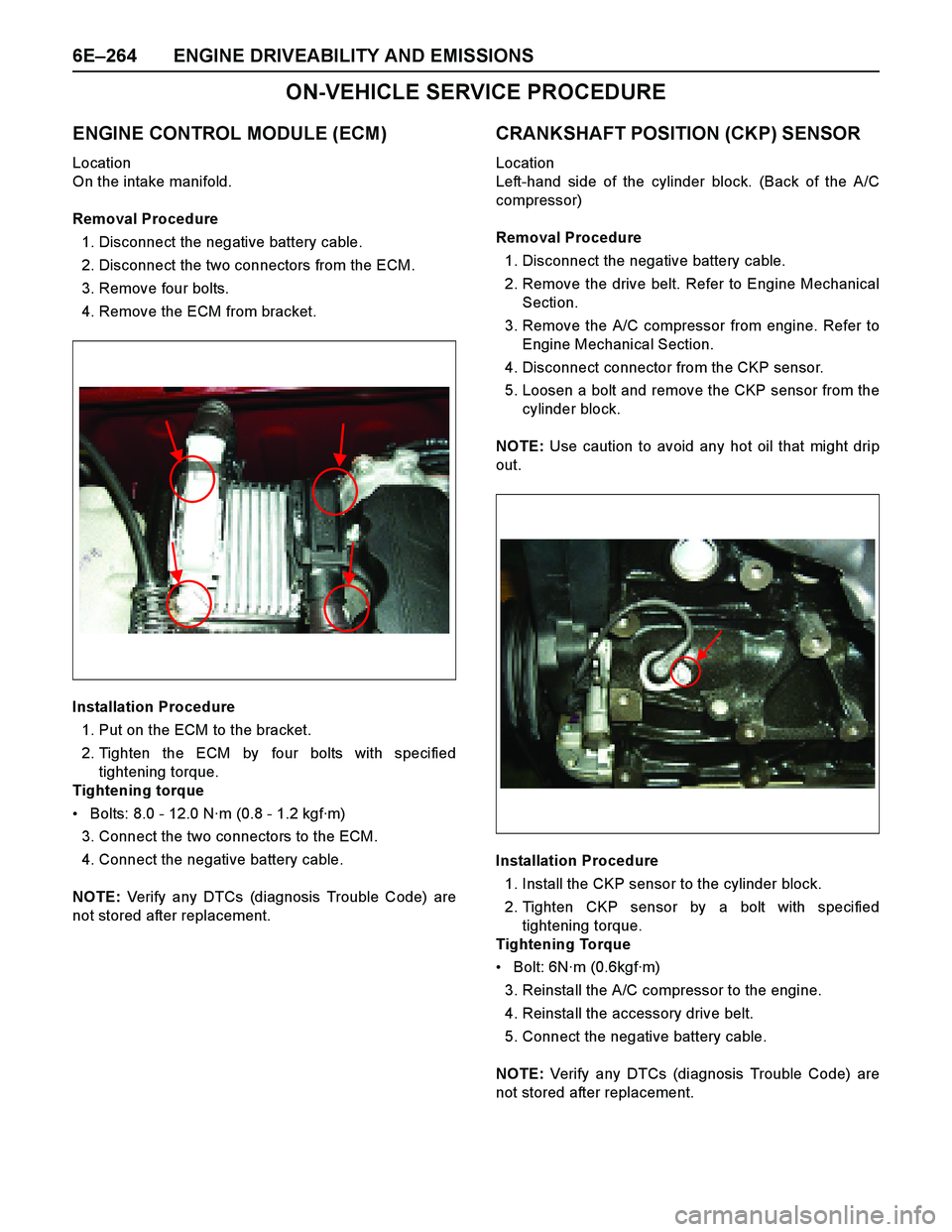 ISUZU TF SERIES 2004 Workshop Manual 6E–264 ENGINE DRIVEABILITY AND EMISSIONS
ON-VEHICLE SERVICE PROCEDURE
ENGINE CONTROL MODULE (ECM)
Location
On the intake manifold.
Removal Procedure
1. Disconnect the negative battery cable.
2. Di ISUZU TF SERIES 2004 Workshop Manual 6E–264 ENGINE DRIVEABILITY AND EMISSIONS
ON-VEHICLE SERVICE PROCEDURE
ENGINE CONTROL MODULE (ECM)
Location
On the intake manifold.
Removal Procedure
1. Disconnect the negative battery cable.
2. Di