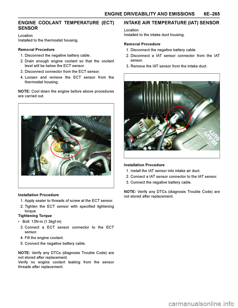 ISUZU TF SERIES 2004 Workshop Manual ENGINE DRIVEABILITY AND EMISSIONS 6E–265
ENGINE COOLANT TEMPERATURE (ECT)
SENSOR
Location
Installed to the thermostat housing.
Removal Procedure
1. Disconnect the negative battery cable.
2. Drain en ISUZU TF SERIES 2004 Workshop Manual ENGINE DRIVEABILITY AND EMISSIONS 6E–265
ENGINE COOLANT TEMPERATURE (ECT)
SENSOR
Location
Installed to the thermostat housing.
Removal Procedure
1. Disconnect the negative battery cable.
2. Drain en