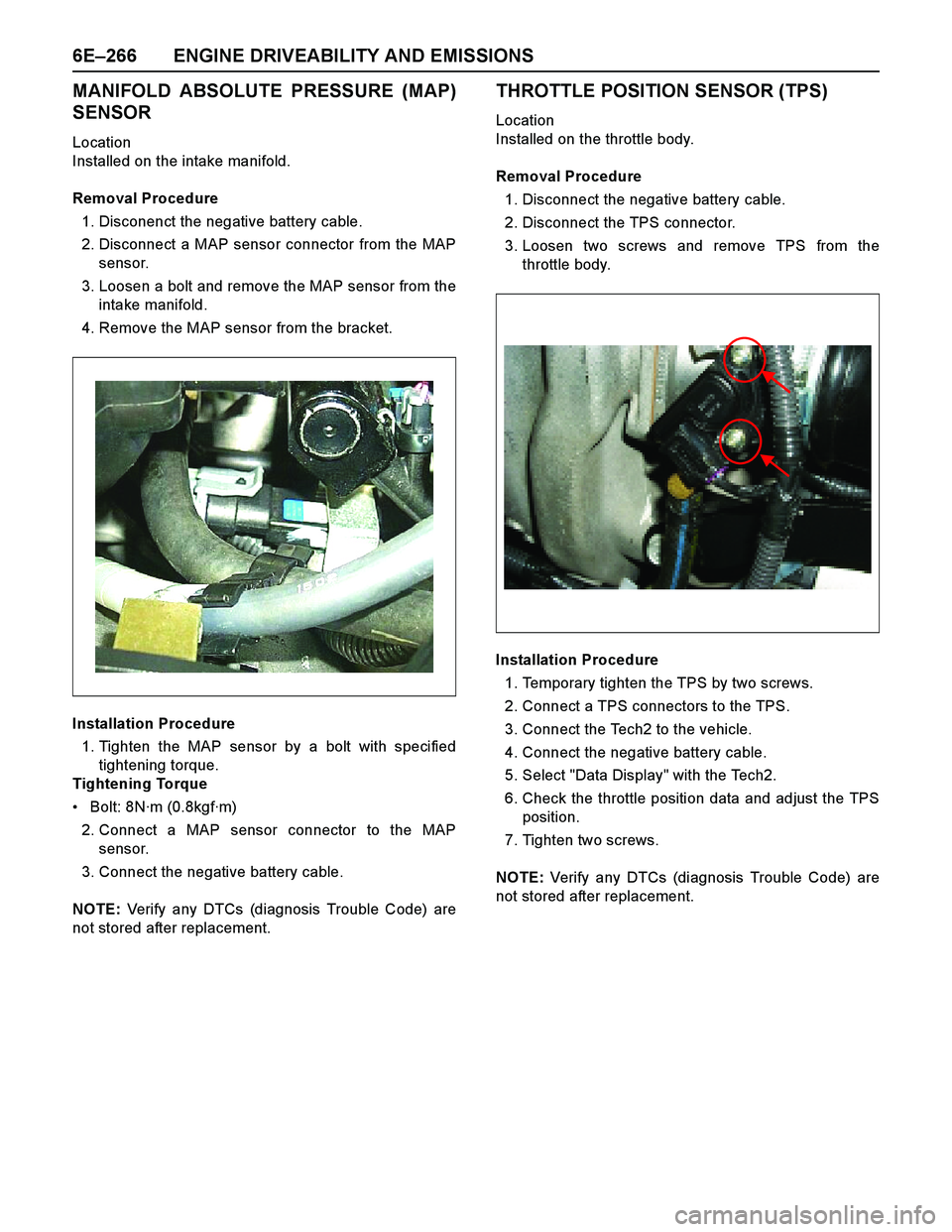 ISUZU TF SERIES 2004 Workshop Manual 6E–266 ENGINE DRIVEABILITY AND EMISSIONS
MANIFOLD ABSOLUTE PRESSURE (MAP)
SENSOR
Location
Installed on the intake manifold.
Removal Procedure
1. Disconenct the negative battery cable.
2. Disconnect ISUZU TF SERIES 2004 Workshop Manual 6E–266 ENGINE DRIVEABILITY AND EMISSIONS
MANIFOLD ABSOLUTE PRESSURE (MAP)
SENSOR
Location
Installed on the intake manifold.
Removal Procedure
1. Disconenct the negative battery cable.
2. Disconnect