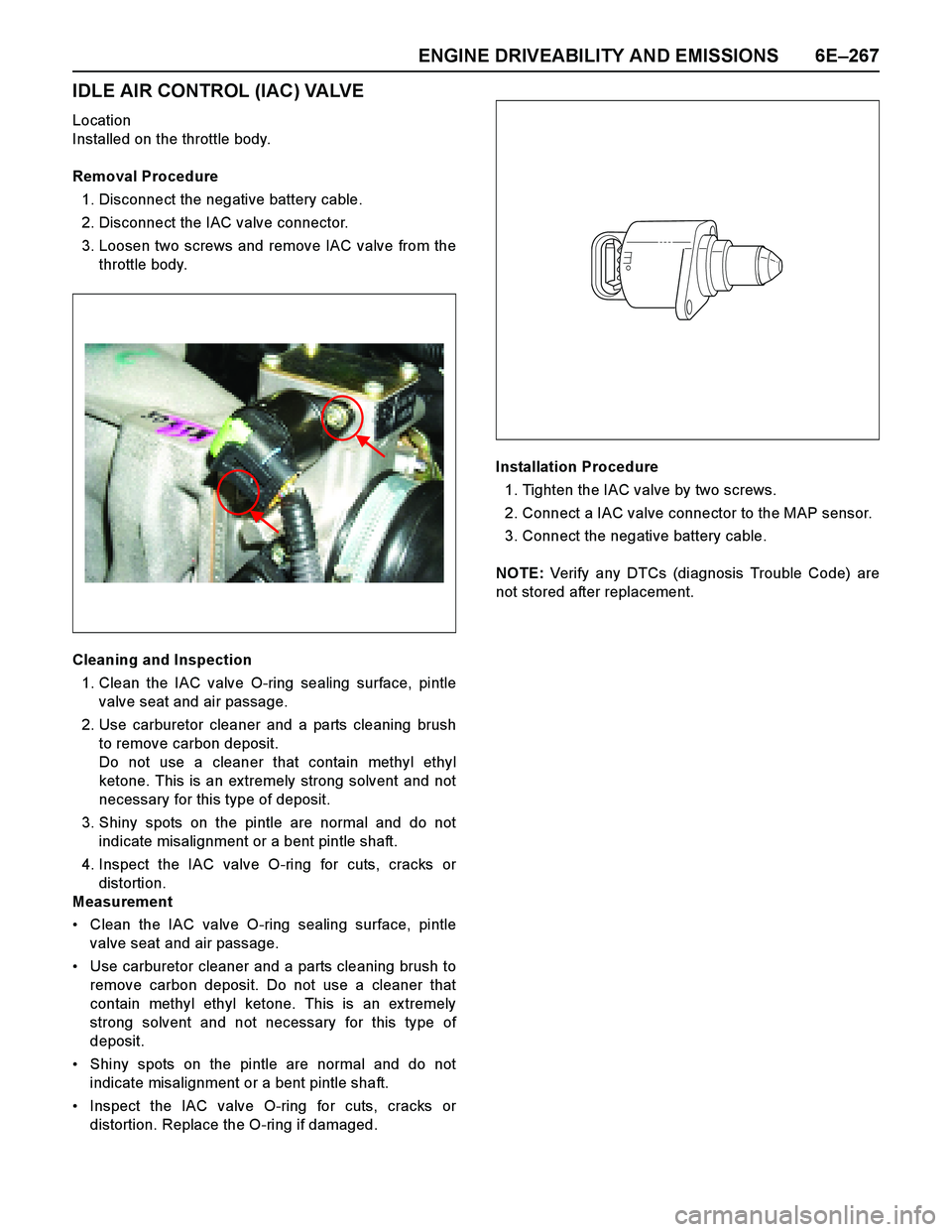 ISUZU TF SERIES 2004  Workshop Manual ENGINE DRIVEABILITY AND EMISSIONS 6E–267
IDLE AIR CONTROL (IAC) VALVE
Location
Installed on the throttle body.
Removal Procedure
1. Disconnect the negative battery cable.
2. Disconnect the IAC valve